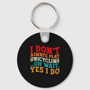 I Dont Always Play Unicycling Oh Wait Yes I Do Keychain
