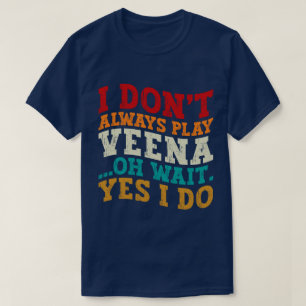 I Don't Always Play Veena Oh Wait Yes I Do Indian T-Shirt