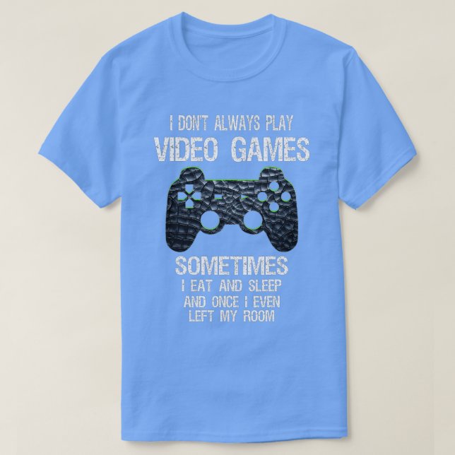 I Don't Always Play Video Games Funny  (1)  T-Shirt (Design Front)