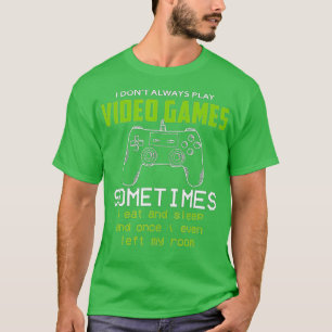 I Dont Always Play Video Games Funny (8) T-Shirt