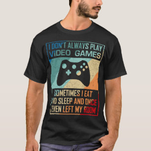 I Don't Always Play Video Games Funny Gamer Boy Gi T-Shirt