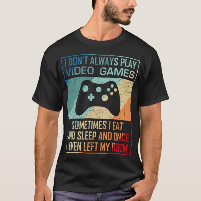 I Don't Always Play Video Games Funny Gamer Boy Gi T-Shirt (Front)