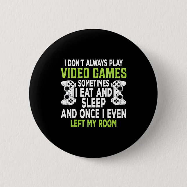 I Don't Always Play Video Games Funny Gamer Gift B 2 Inch Round Button (Front)