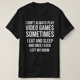 I Don't Always Play Video Games Funny Gamer Gift T-Shirt