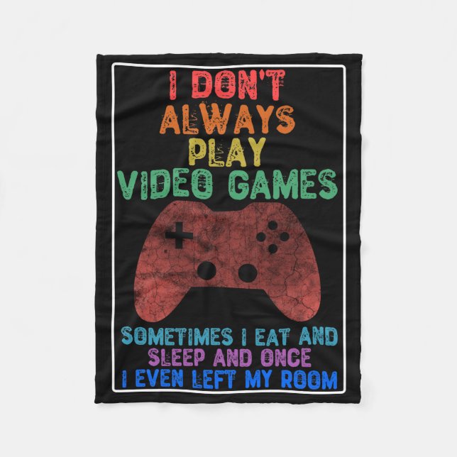 I Don't Always Play Video Games - Funny Gaming Fleece Blanket (Front)