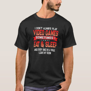 I Don't Always Play Video Games Gamer Quote T-Shirt