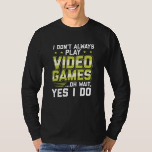 I Don't Always Play Video Games Gaming Gift T-Shirt