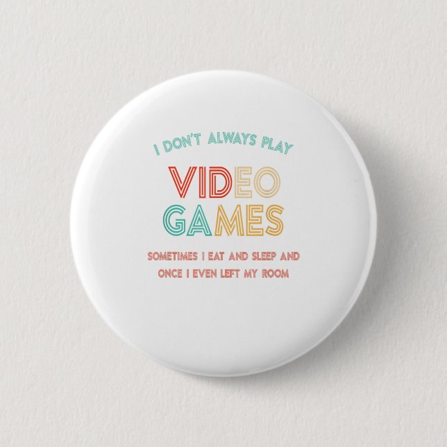 I Don't Always Play Video Games, Gifts 2 Inch Round Button (Front)