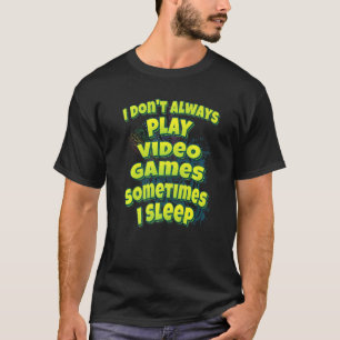 I Don't Always Play Video Games Sometimes I Sleep T-Shirt