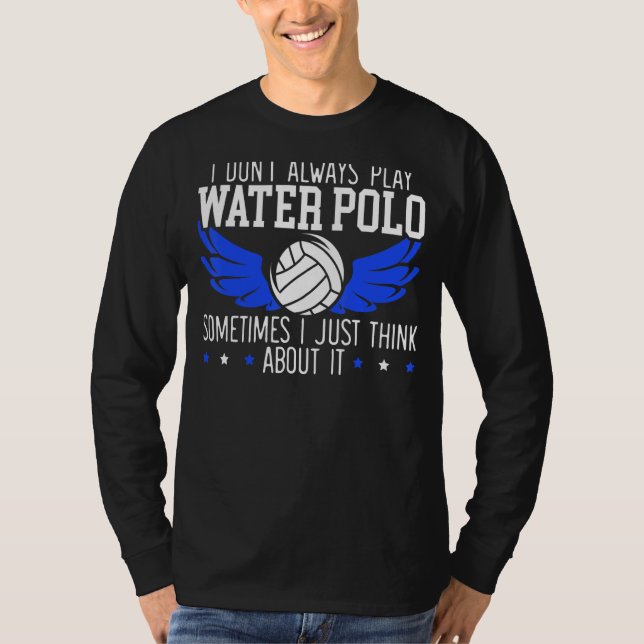I Don't Always Play Water Polo Sometimes I Think A (Front)