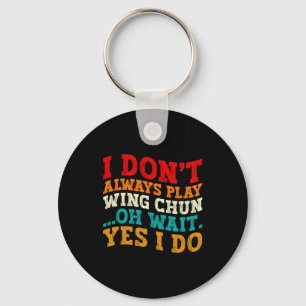 I Dont Always Play Wing Chun Oh Wait Yes I Do  Keychain