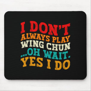 I Dont Always Play Wing Chun Oh Wait Yes I Do Mouse Pad