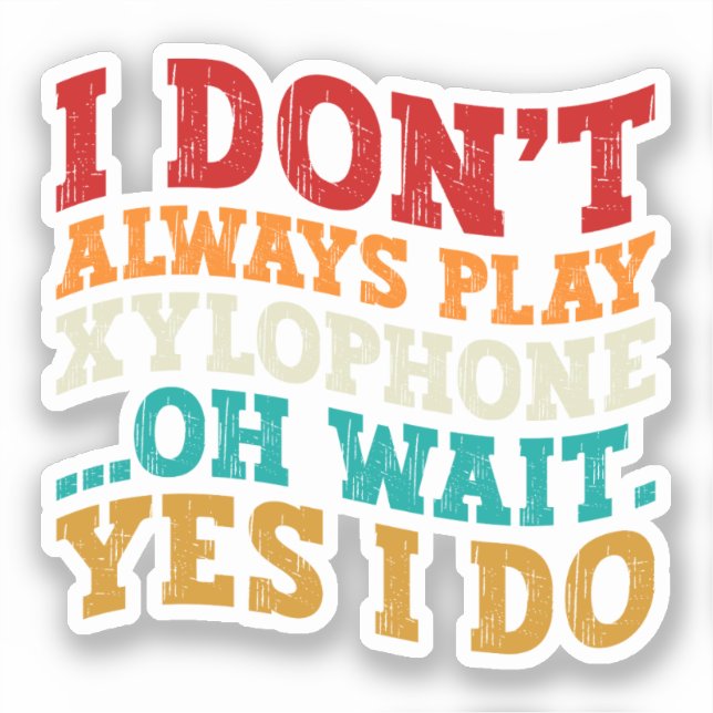 I Don't Always Play Xylophone Oh Wait Yes I Do (Front)