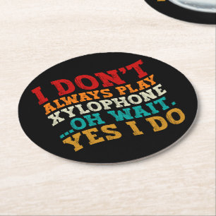 I Don't Always Play Xylophone Oh Wait Yes I Do Round Paper Coaster