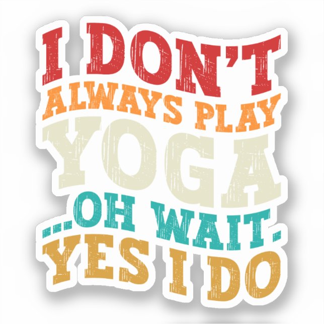 I Don't Always Play Yoga Oh Wait Yes I Do Fitness (Front)