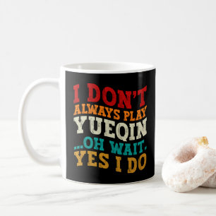 I Don't Always Play Yueqin Oh Wait Yes I Do Guitar Coffee Mug