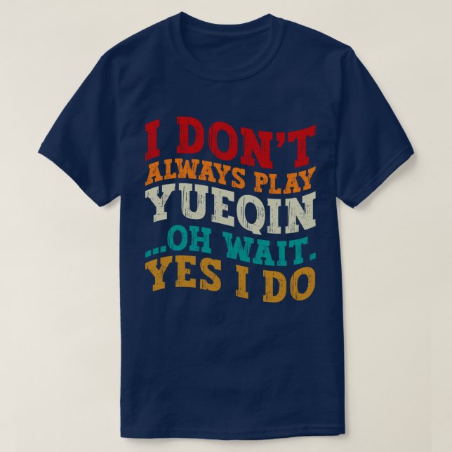 I Don't Always Play Yueqin Oh Wait Yes I Do Guitar T-Shirt (Design Front)