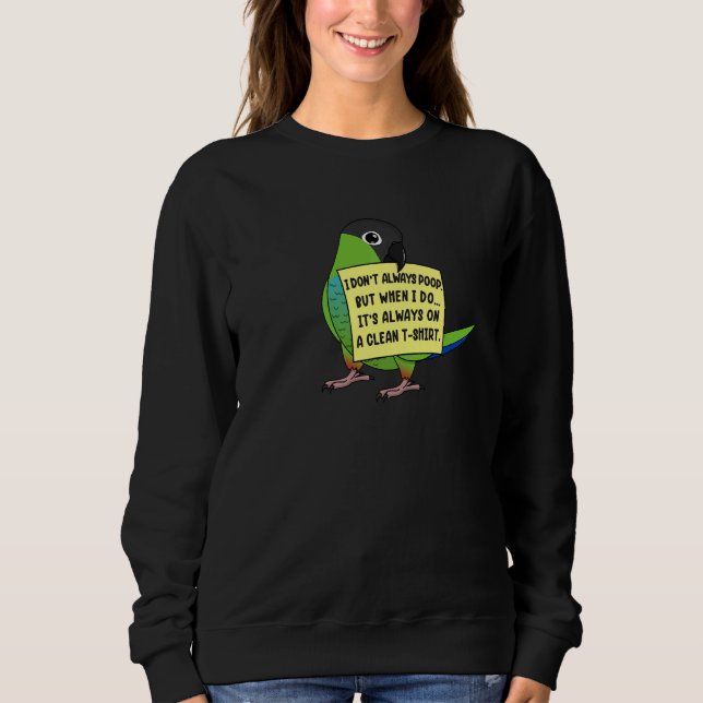 I Don't Always Poop, But When ... I Nanday Conure  Sweatshirt (Front)