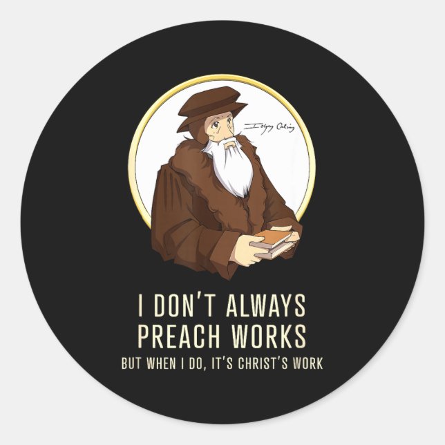 I Don't Always Preach Works - Funny John Calvin Gi Classic Round Sticker (Front)