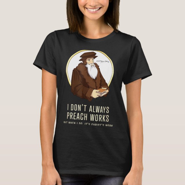 I Don't Always Preach Works - Funny John Calvin Gi T-Shirt (Front)
