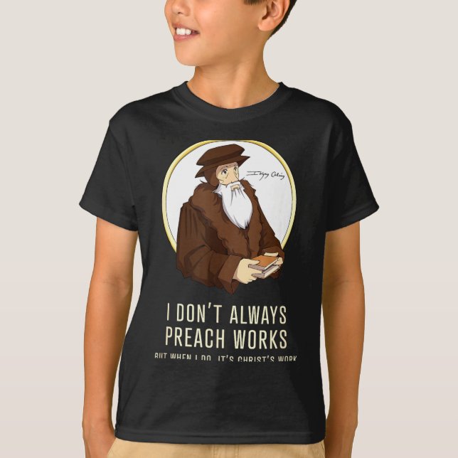 I Don't Always Preach Works - Funny John Calvin Gi T-Shirt (Front)