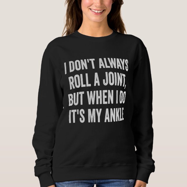 I Don't Always Roll A Joint But When I Do  It's My Sweatshirt (Front)