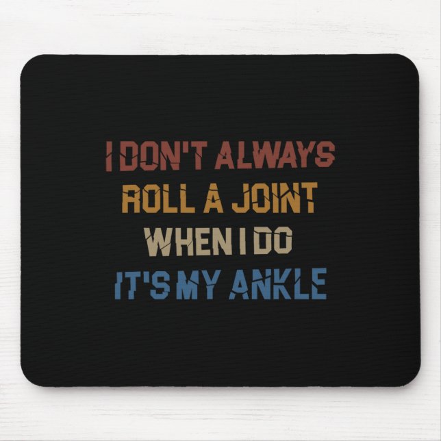 I Don't Always Roll A Joint Sarcastic Ankle Joint  Mouse Pad (Front)