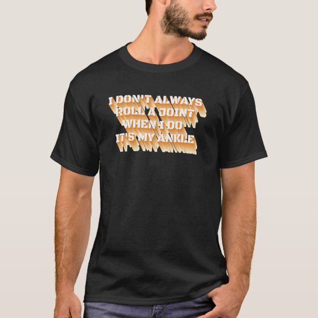 I Don't Always Roll A Joint Sarcastic Ankle Joint  T-Shirt (Front)