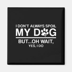 I Don't Always Sil My Dogs - Oh Wait Yes I Do  Magnet