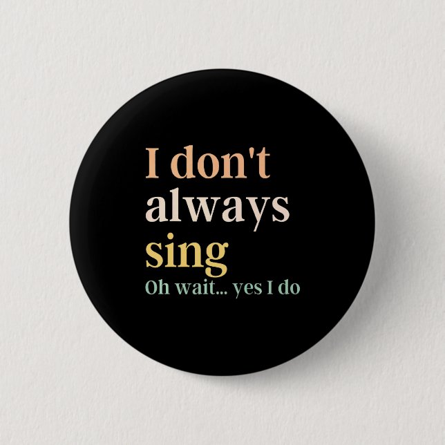 I Dont Always Sing Broadway Musical Theatre Quote  2 Inch Round Button (Front)