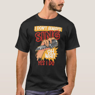 I Don't Always Sing Broadway Musical Theatre T-Shirt