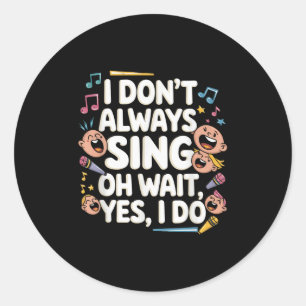 I Don't Always Sing Oh Wait Yes I Do Actor Singing Classic Round Sticker