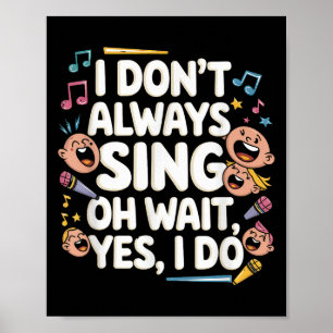 I Don't Always Sing Oh Wait Yes I Do Actor Singing Poster
