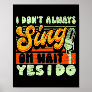 I Dont Always Sing Oh Wait Yes I Do Broadway Musi Poster