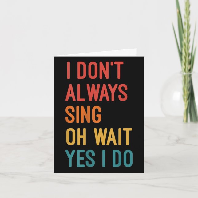 I Don't Always Sing Oh Wait Yes I Do Funny Singing Card (Front)
