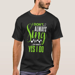 I don't always sing oh wait yes i do music key ope T-Shirt