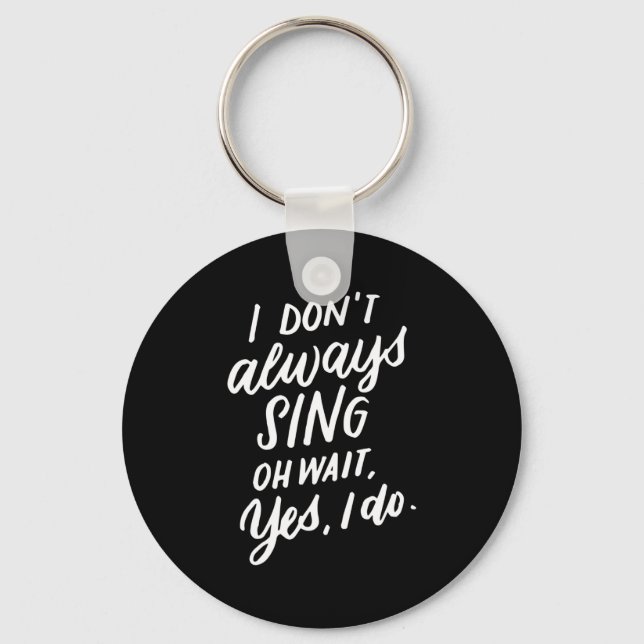 I Don't Always Sing Oh Wait Yes I Do, Musical Thea Keychain (Front)