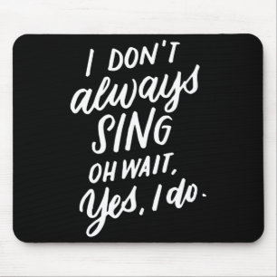 I Don't Always Sing Oh Wait Yes I Do, Musical Thea Mouse Pad