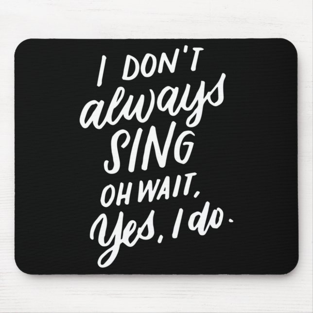 I Don't Always Sing Oh Wait Yes I Do, Musical Thea Mouse Pad (Front)