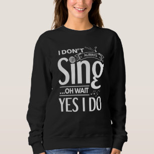 I don't always sing oh wait yes i do opera singer sweatshirt