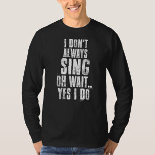 I Don't Always Sing Oh Wait Yes I Do Party Sign M T-Shirt