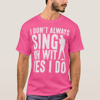 I Dont Always Sing Oh Wit Yes I Do Opera Singer T-Shirt