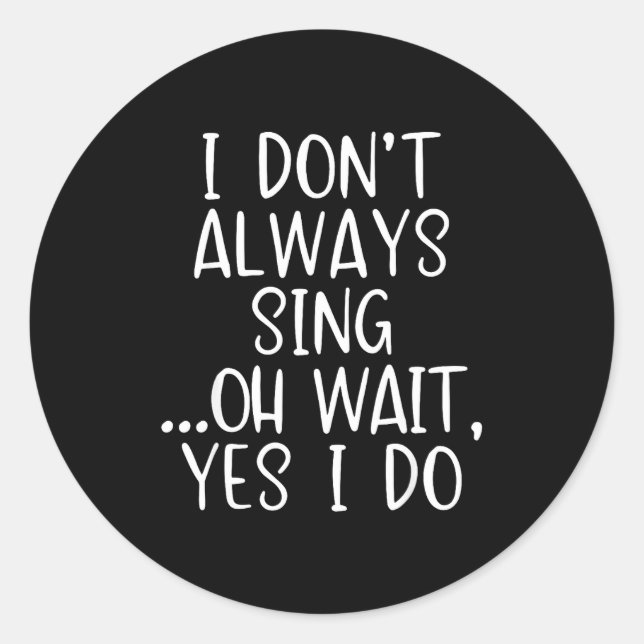 I Don't Always Sing Oh Yes I Do Funny Singing Sing Classic Round Sticker (Front)