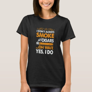 I Don't Always Smoke Cigars Cigar Smoker T-Shirt
