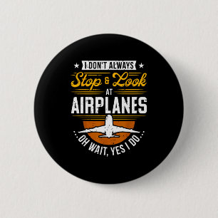 I Don't Always Stop &amp; Look At Airplanes ...oh  2 Inch Round Button
