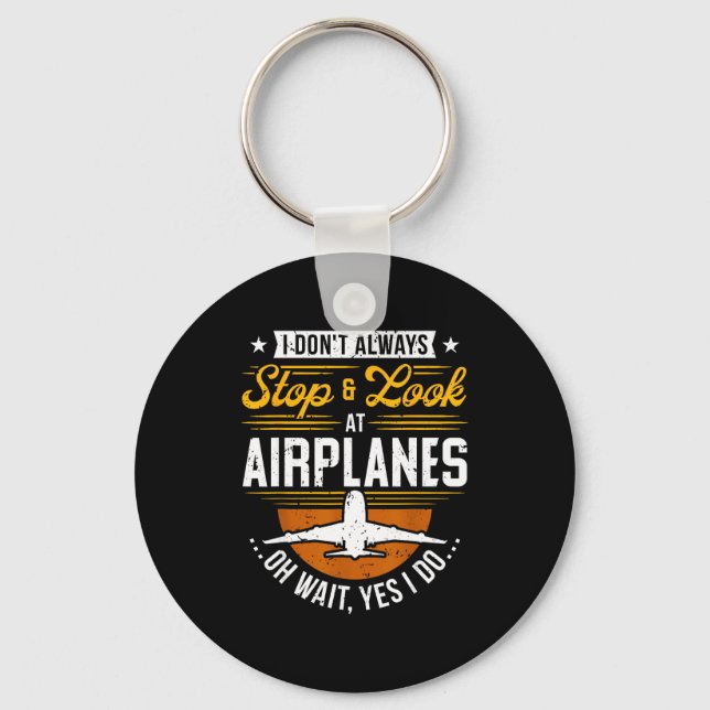 I Don't Always Stop &amp; Look At Airplanes ...oh  Keychain (Front)