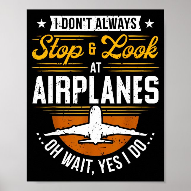 I Don't Always Stop &amp; Look At Airplanes ...oh  Poster (Front)