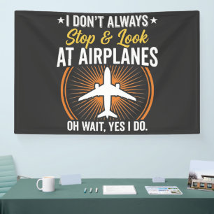 I Don't Always Stop And Look At AirPlanes Banner