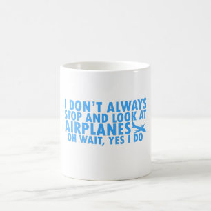 I Don't Always Stop and Look at Airplanes Coffee Mug