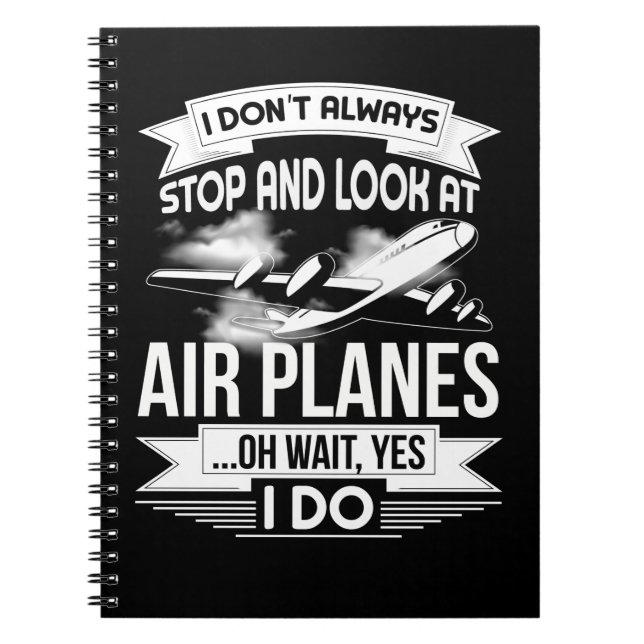 I Don't Always Stop And Look At Airplanes Notebook (Front)